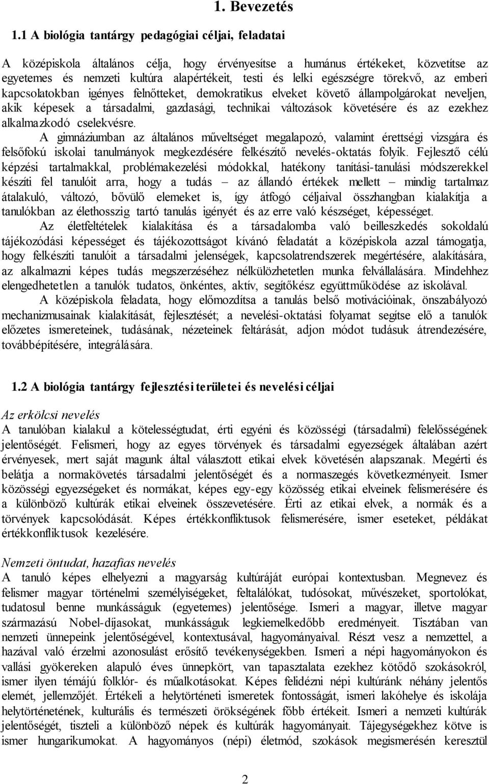 törekvő, az emberi kapcsolatokban igényes felnőtteket, demokratikus elveket követő állampolgárokat neveljen, akik képesek a társadalmi, gazdasági, technikai változások követésére és az ezekhez