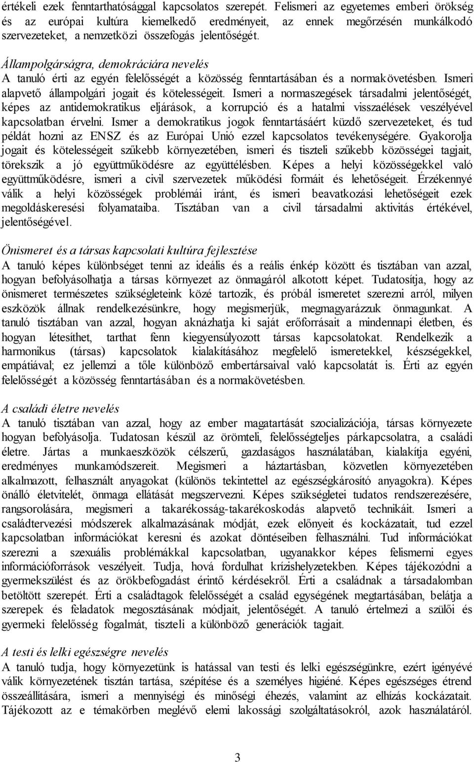 Állampolgárságra, demokráciára nevelés A tanuló érti az egyén felelősségét a közösség fenntartásában és a normakövetésben. Ismeri alapvető állampolgári jogait és kötelességeit.