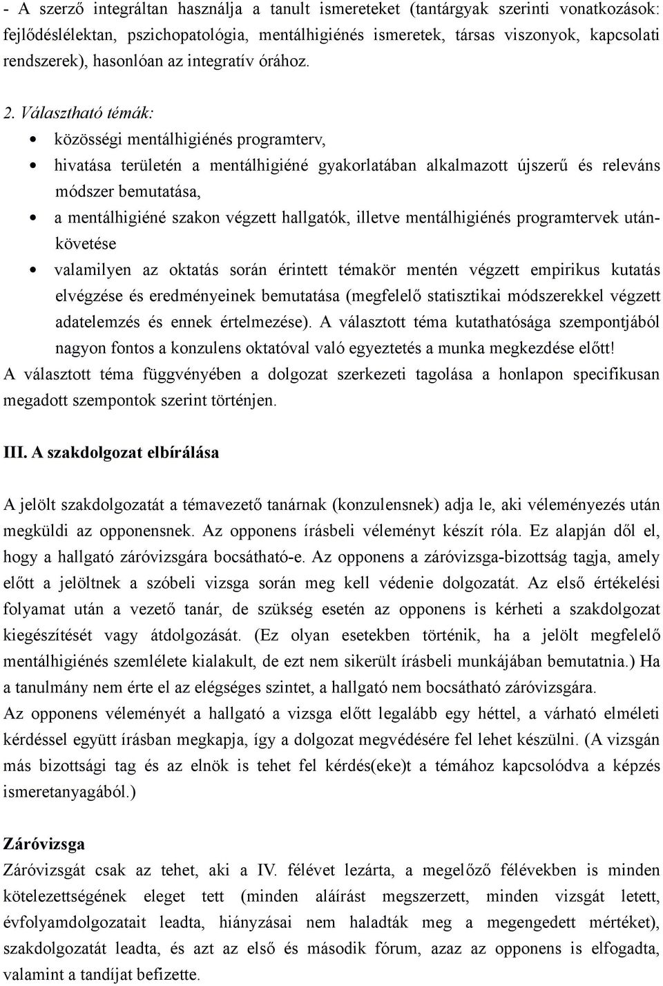 Választható témák: közösségi mentálhigiénés programterv, hivatása területén a mentálhigiéné gyakorlatában alkalmazott újszerű és releváns módszer bemutatása, a mentálhigiéné szakon végzett hallgatók,