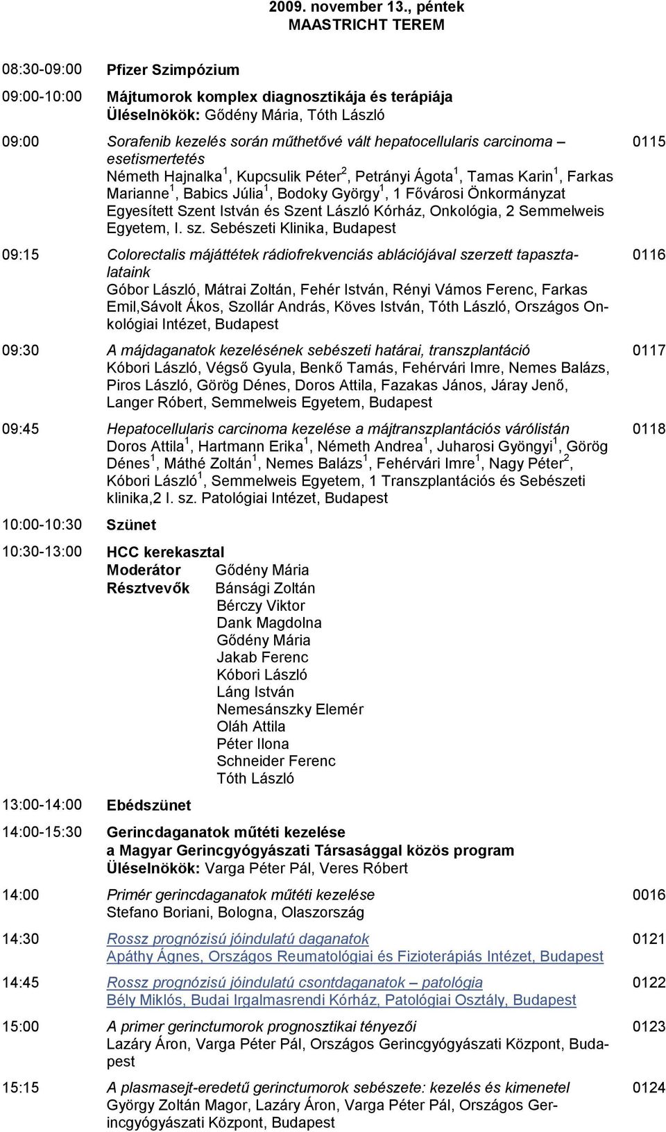 hepatocellularis carcinoma esetismertetés Németh Hajnalka 1, Kupcsulik Péter 2, Petrányi Ágota 1, Tamas Karin 1, Farkas Marianne 1, Babics Júlia 1, Bodoky György 1, 1 Fővárosi Önkormányzat Egyesített