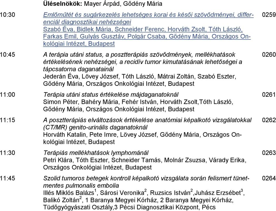 recidív tumor kimutatásának lehetőségei a tápcsatorna daganatainál Jederán Éva, Lövey József, Tóth László, Mátrai Zoltán, Szabó Eszter, Gődény Mária, Országos Onkológiai 11:00 Terápia utáni status