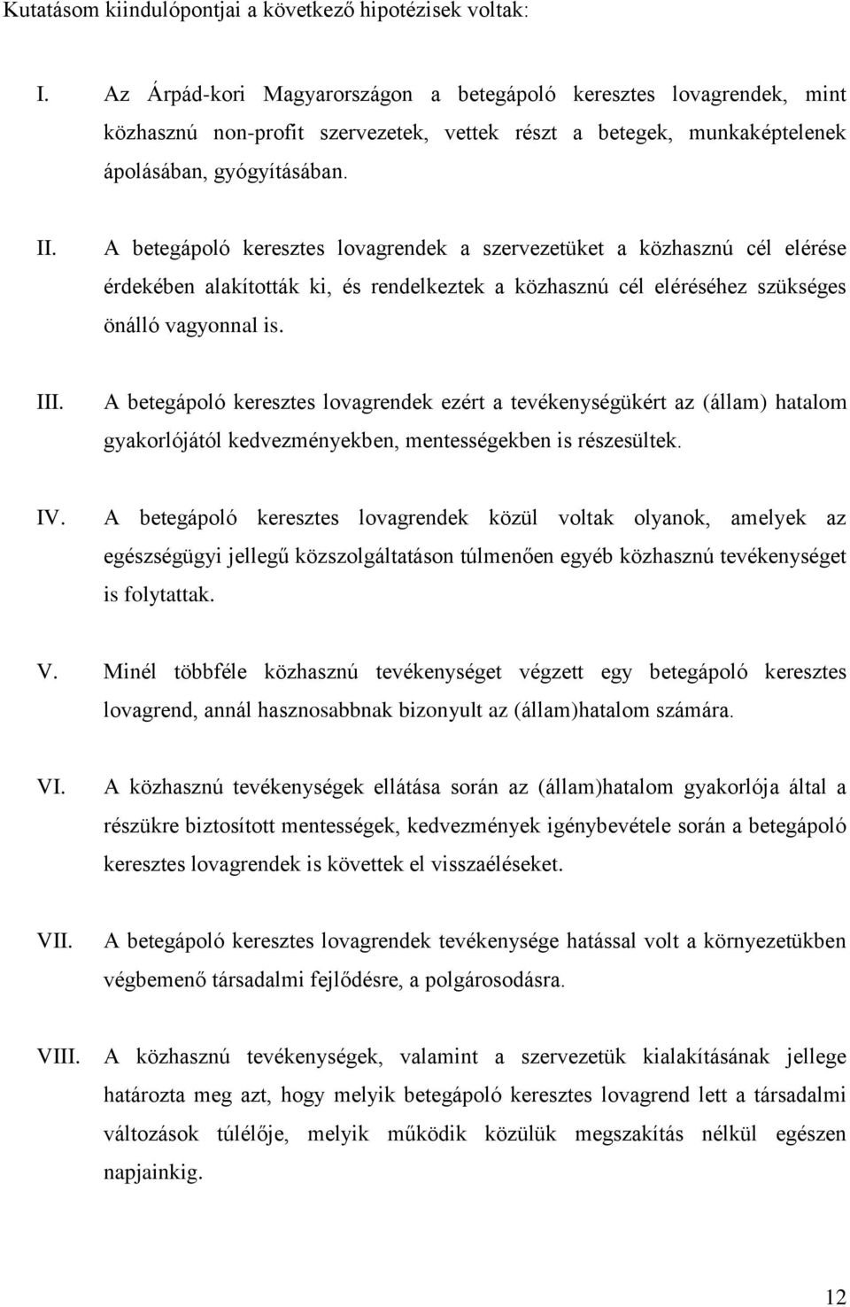 A betegápoló keresztes lovagrendek a szervezetüket a közhasznú cél elérése érdekében alakították ki, és rendelkeztek a közhasznú cél eléréséhez szükséges önálló vagyonnal is. III.