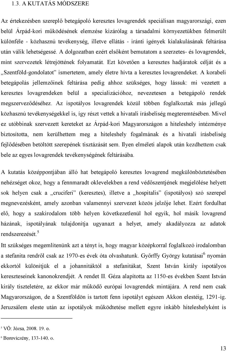 A dolgozatban ezért elsőként bemutatom a szerzetes- és lovagrendek, mint szervezetek létrejöttének folyamatát.