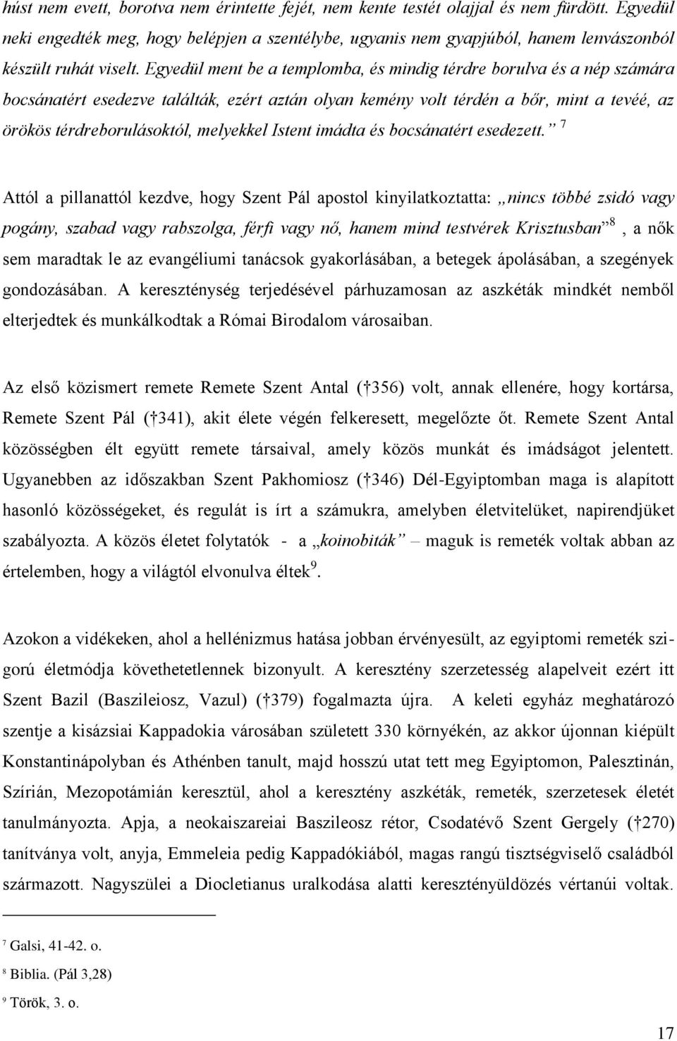 Egyedül ment be a templomba, és mindig térdre borulva és a nép számára bocsánatért esedezve találták, ezért aztán olyan kemény volt térdén a bőr, mint a tevéé, az örökös térdreborulásoktól, melyekkel