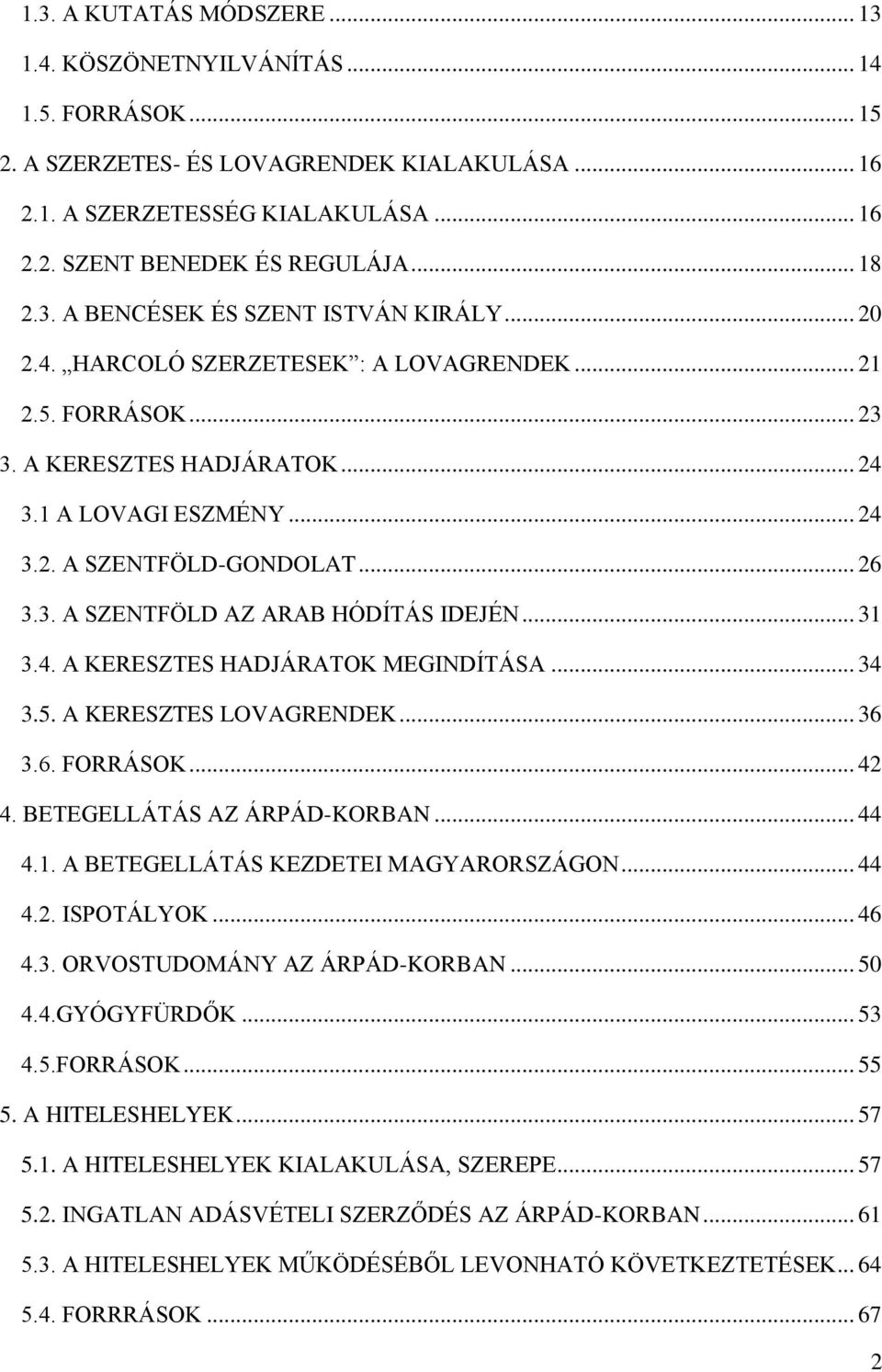.. 26 3.3. A SZENTFÖLD AZ ARAB HÓDÍTÁS IDEJÉN... 31 3.4. A KERESZTES HADJÁRATOK MEGINDÍTÁSA... 34 3.5. A KERESZTES LOVAGRENDEK... 36 3.6. FORRÁSOK... 42 4. BETEGELLÁTÁS AZ ÁRPÁD-KORBAN... 44 4.1. A BETEGELLÁTÁS KEZDETEI MAGYARORSZÁGON.