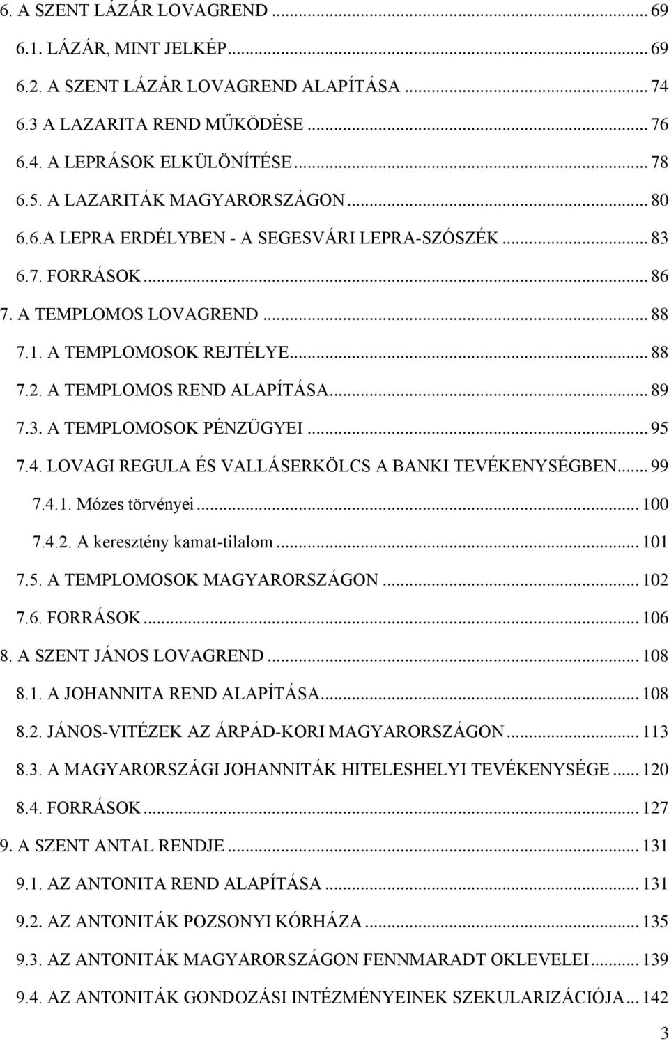 A TEMPLOMOS REND ALAPÍTÁSA... 89 7.3. A TEMPLOMOSOK PÉNZÜGYEI... 95 7.4. LOVAGI REGULA ÉS VALLÁSERKÖLCS A BANKI TEVÉKENYSÉGBEN... 99 7.4.1. Mózes törvényei... 100 7.4.2. A keresztény kamat-tilalom.