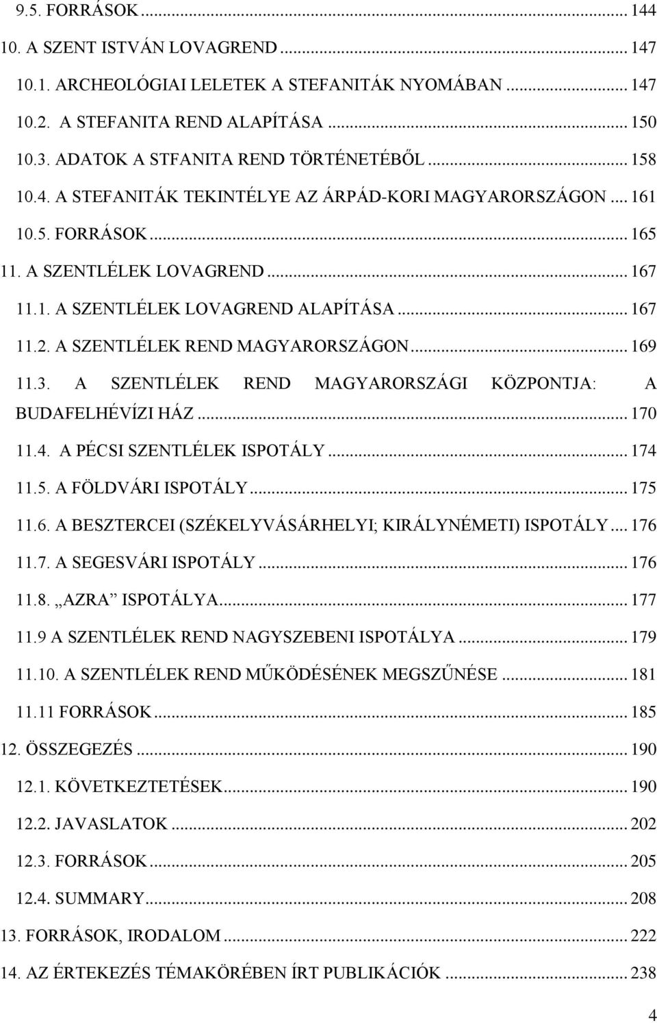 A SZENTLÉLEK REND MAGYARORSZÁGON... 169 11.3. A SZENTLÉLEK REND MAGYARORSZÁGI KÖZPONTJA: A BUDAFELHÉVÍZI HÁZ... 170 11.4. A PÉCSI SZENTLÉLEK ISPOTÁLY... 174 11.5. A FÖLDVÁRI ISPOTÁLY... 175 11.6. A BESZTERCEI (SZÉKELYVÁSÁRHELYI; KIRÁLYNÉMETI) ISPOTÁLY.