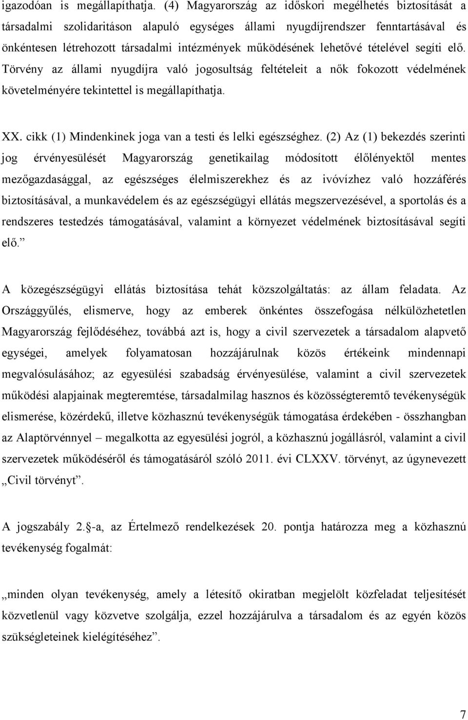 lehetővé tételével segíti elő. Törvény az állami nyugdíjra való jogosultság feltételeit a nők fokozott védelmének követelményére tekintettel is megállapíthatja. XX.