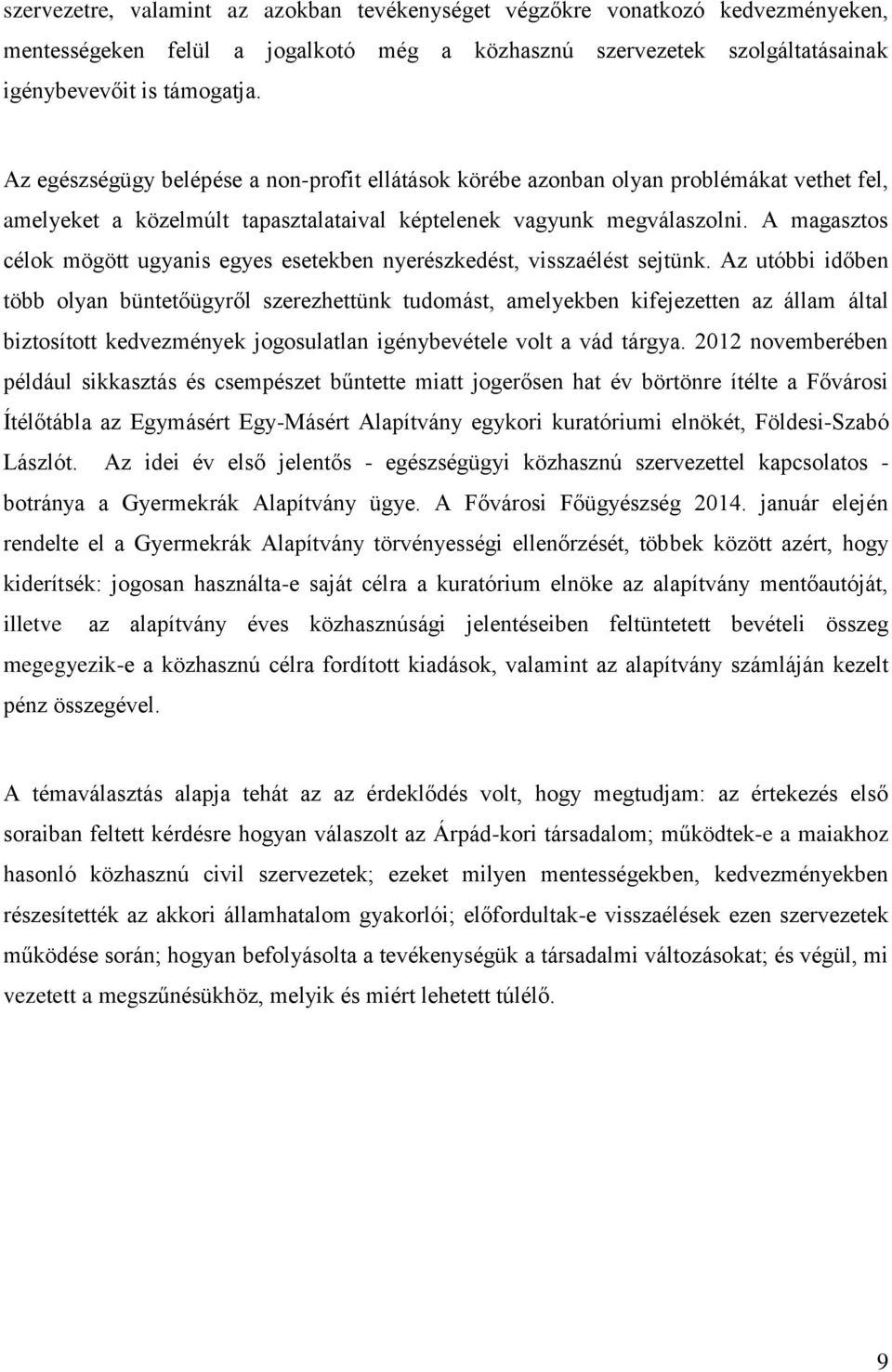 A magasztos célok mögött ugyanis egyes esetekben nyerészkedést, visszaélést sejtünk.