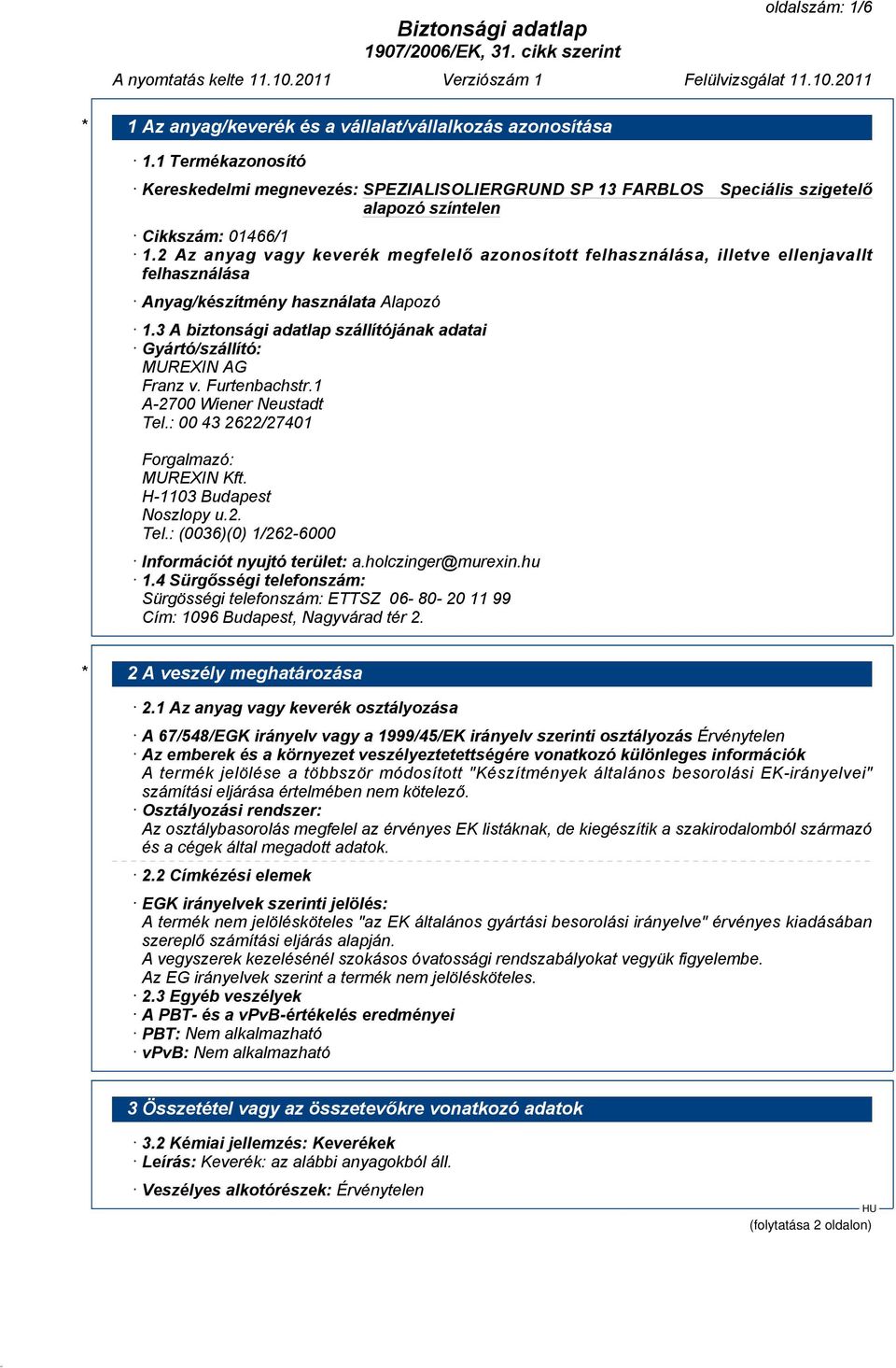 3 A biztonsági adatlap szállítójának adatai Gyártó/szállító: MUREXIN AG Franz v. Furtenbachstr.1 A-2700 Wiener Neustadt Tel.: 00 43 2622/27401 Forgalmazó: MUREXIN Kft. H-1103 Budapest Noszlopy u.2. Tel.: (0036)(0) 1/262-6000 Információt nyujtó terület: a.