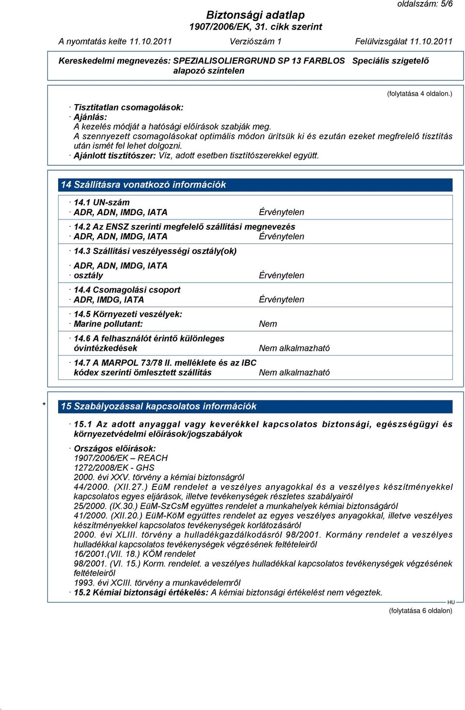 14 Szállításra vonatkozó információk 14.1 UN-szám ADR, ADN, IMDG, IATA Érvénytelen 14.2 Az ENSZ szerinti megfelelő szállítási megnevezés ADR, ADN, IMDG, IATA Érvénytelen 14.