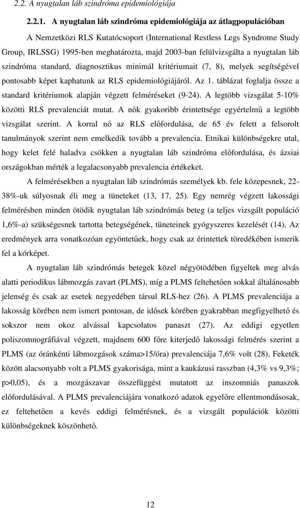 felülvizsgálta a nyugtalan láb szindróma standard, diagnosztikus minimál kritériumait (7, 8), melyek segítségével pontosabb képet kaphatunk az RLS epidemiológiájáról. Az 1.