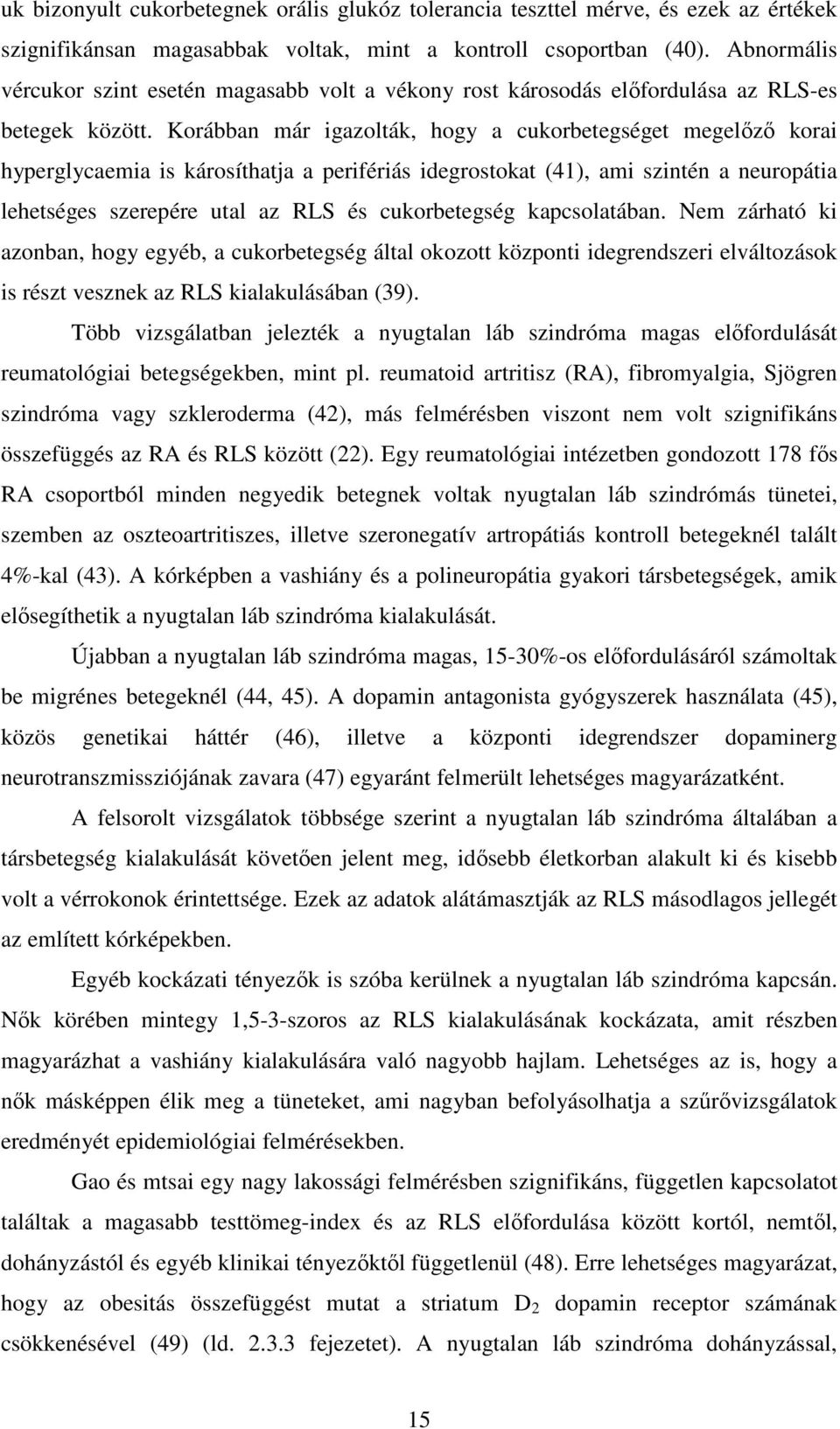 Korábban már igazolták, hogy a cukorbetegséget megelızı korai hyperglycaemia is károsíthatja a perifériás idegrostokat (41), ami szintén a neuropátia lehetséges szerepére utal az RLS és cukorbetegség