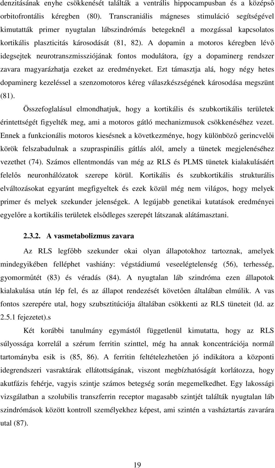 A dopamin a motoros kéregben lévı idegsejtek neurotranszmissziójának fontos modulátora, így a dopaminerg rendszer zavara magyarázhatja ezeket az eredményeket.
