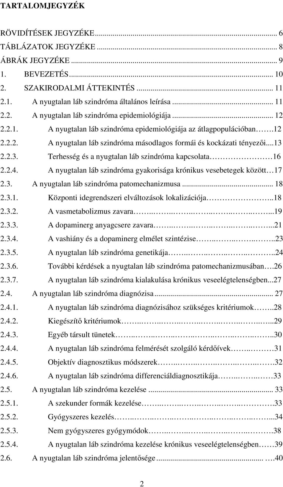 2.2.3. Terhesség és a nyugtalan láb szindróma kapcsolata 16 2.2.4. A nyugtalan láb szindróma gyakorisága krónikus vesebetegek között 17 2.3. A nyugtalan láb szindróma patomechanizmusa... 18 2.3.1. Központi idegrendszeri elváltozások lokalizációja.