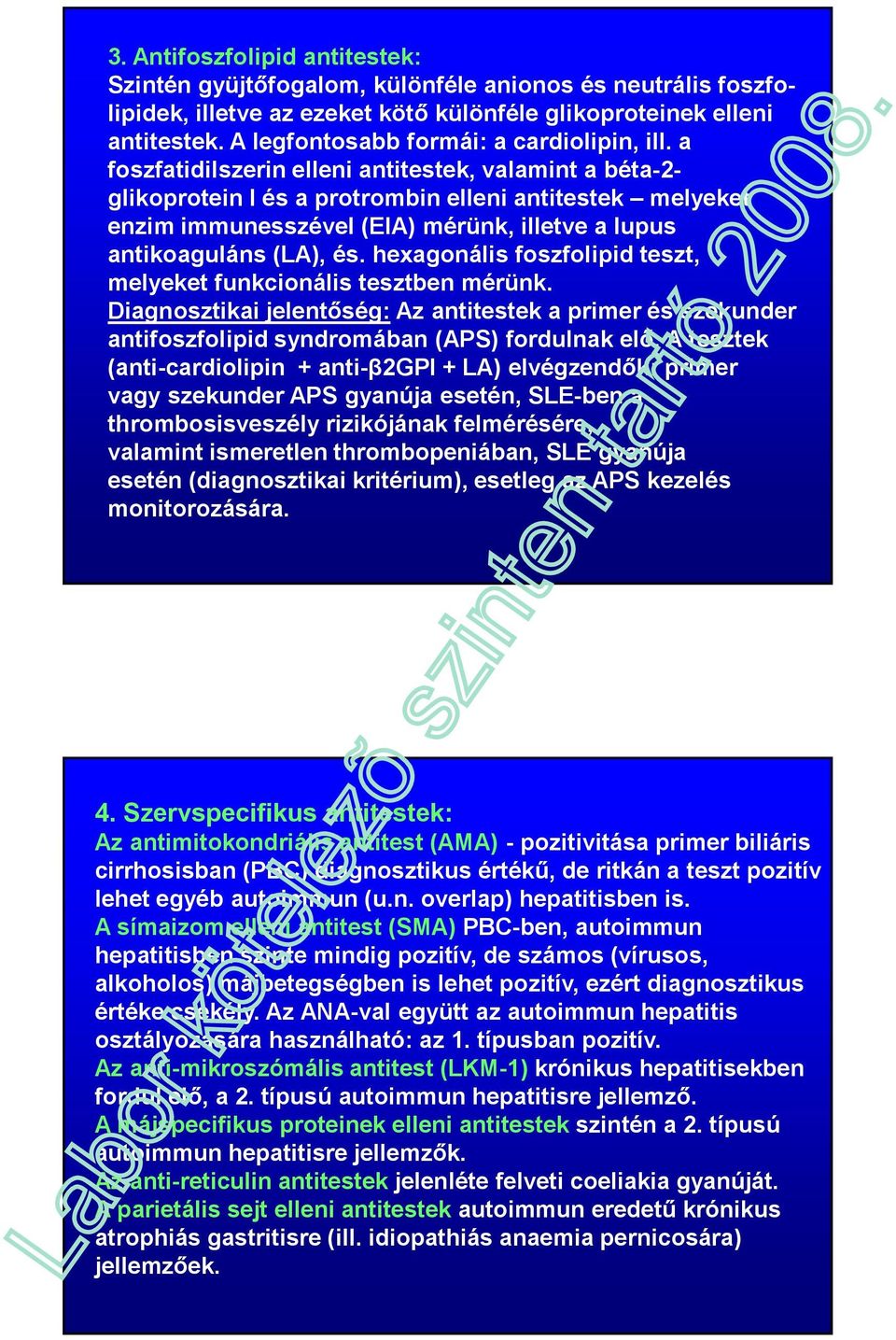a foszfatidilszerin elleni antitestek, valamint a béta-2- glikoprotein I és a protrombin elleni antitestek melyeket enzim immunesszével (EIA) mérünk, illetve a lupus antikoaguláns (LA), és.