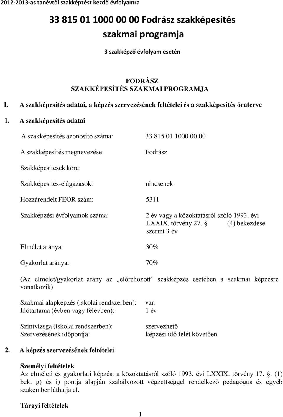 A szakképesítés adatai A szakképesítés azonosító száma: 33 815 01 1000 00 00 A szakképesítés megnevezése: Fodrász Szakképesítések köre: Szakképesítés-elágazások: nincsenek Hozzárendelt FEOR szám: