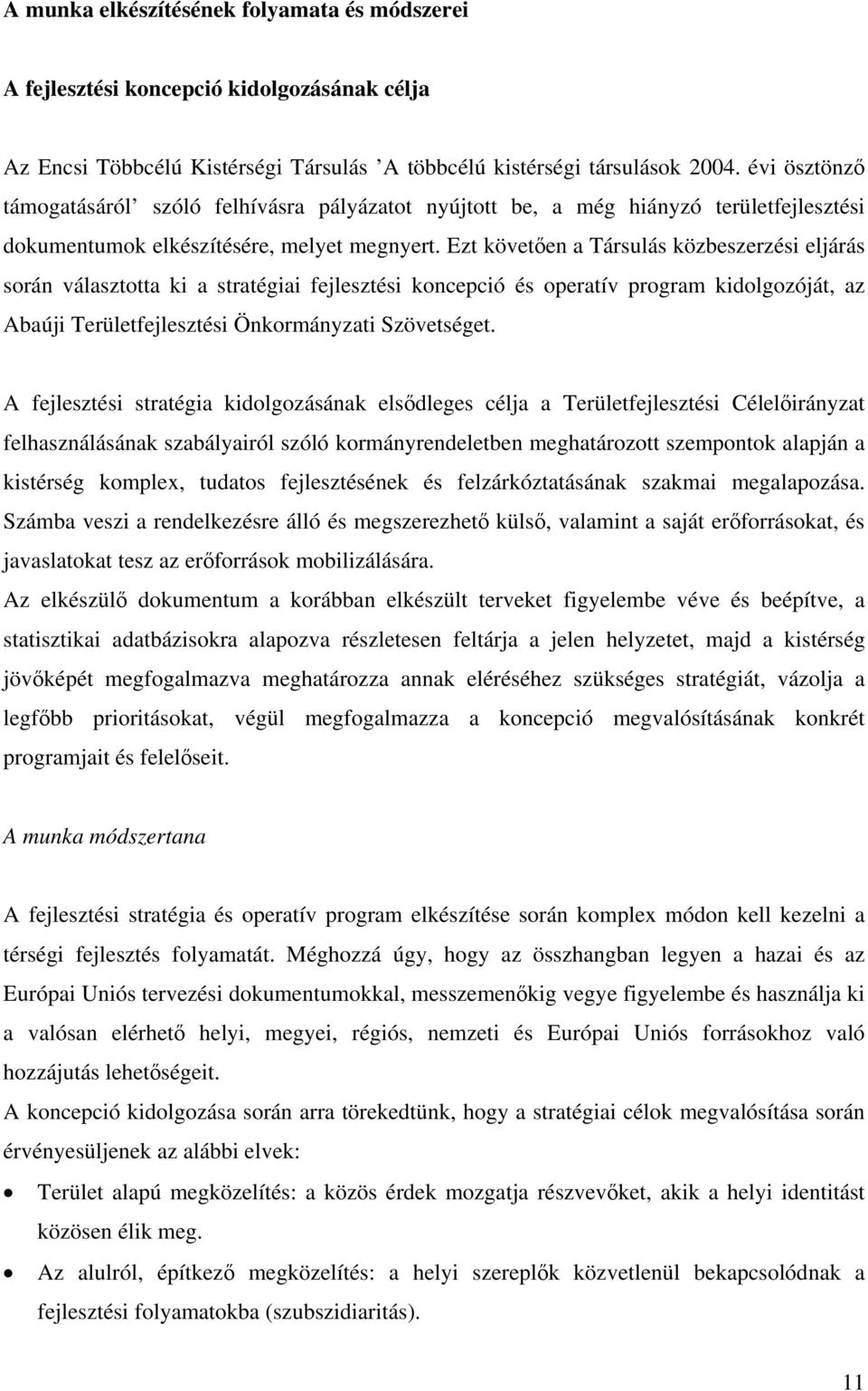 Ezt követően a Társulás közbeszerzési eljárás során választotta ki a stratégiai fejlesztési koncepció és operatív program kidolgozóját, az Abaúji Területfejlesztési Önkormányzati Szövetséget.