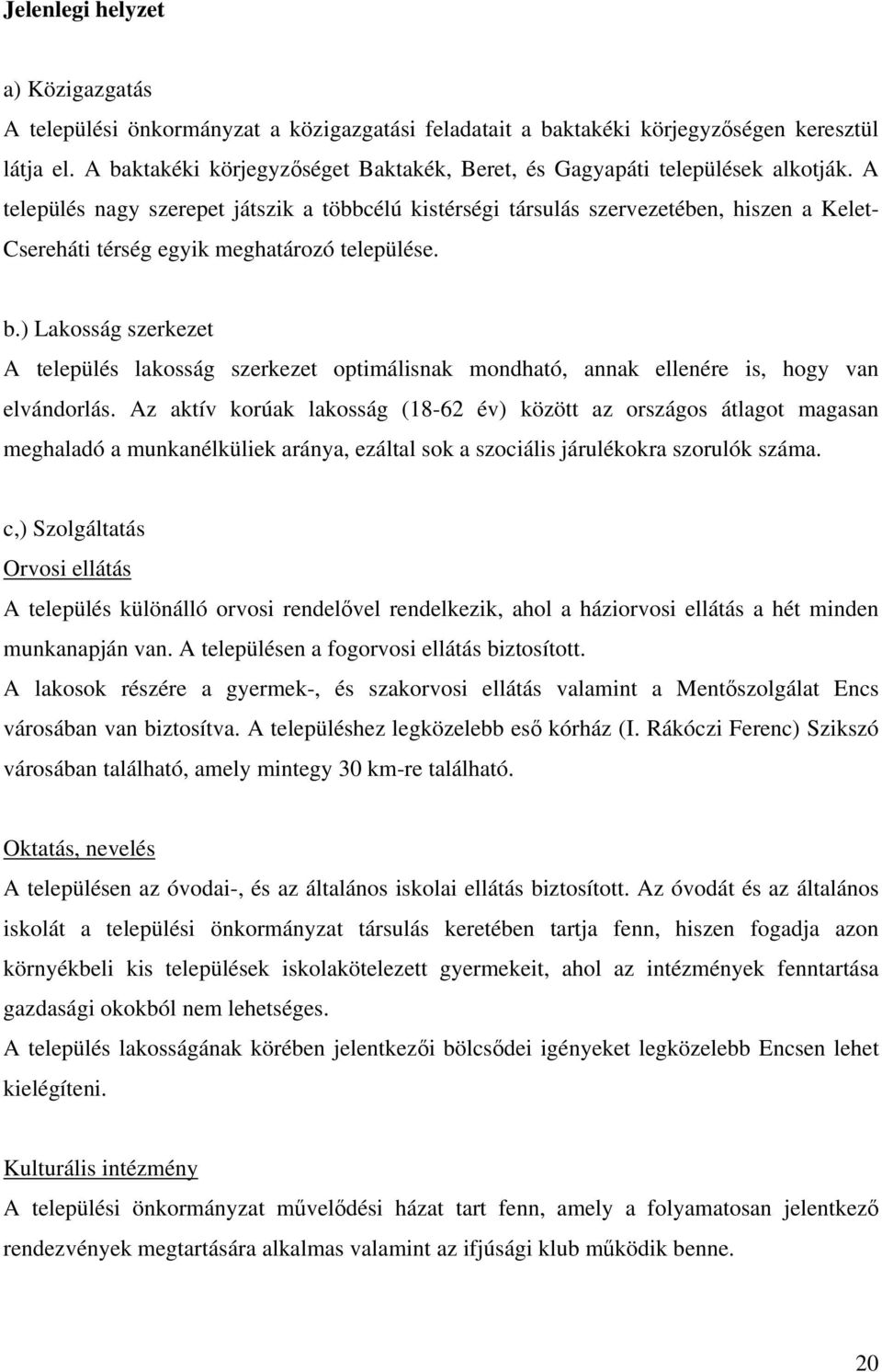 A település nagy szerepet játszik a többcélú kistérségi társulás szervezetében, hiszen a Kelet- Csereháti térség egyik meghatározó települése. b.