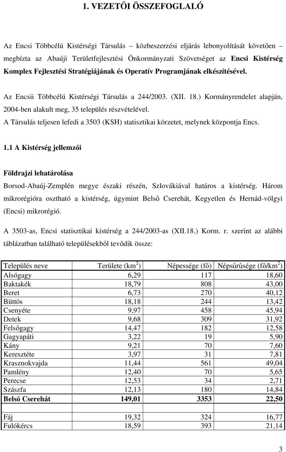 ) Kormányrendelet alapján, 2004-ben alakult meg, 35 település részvételével. A Társulás teljesen lefedi a 3503 (KSH) statisztikai körzetet, melynek központja Encs. 1.
