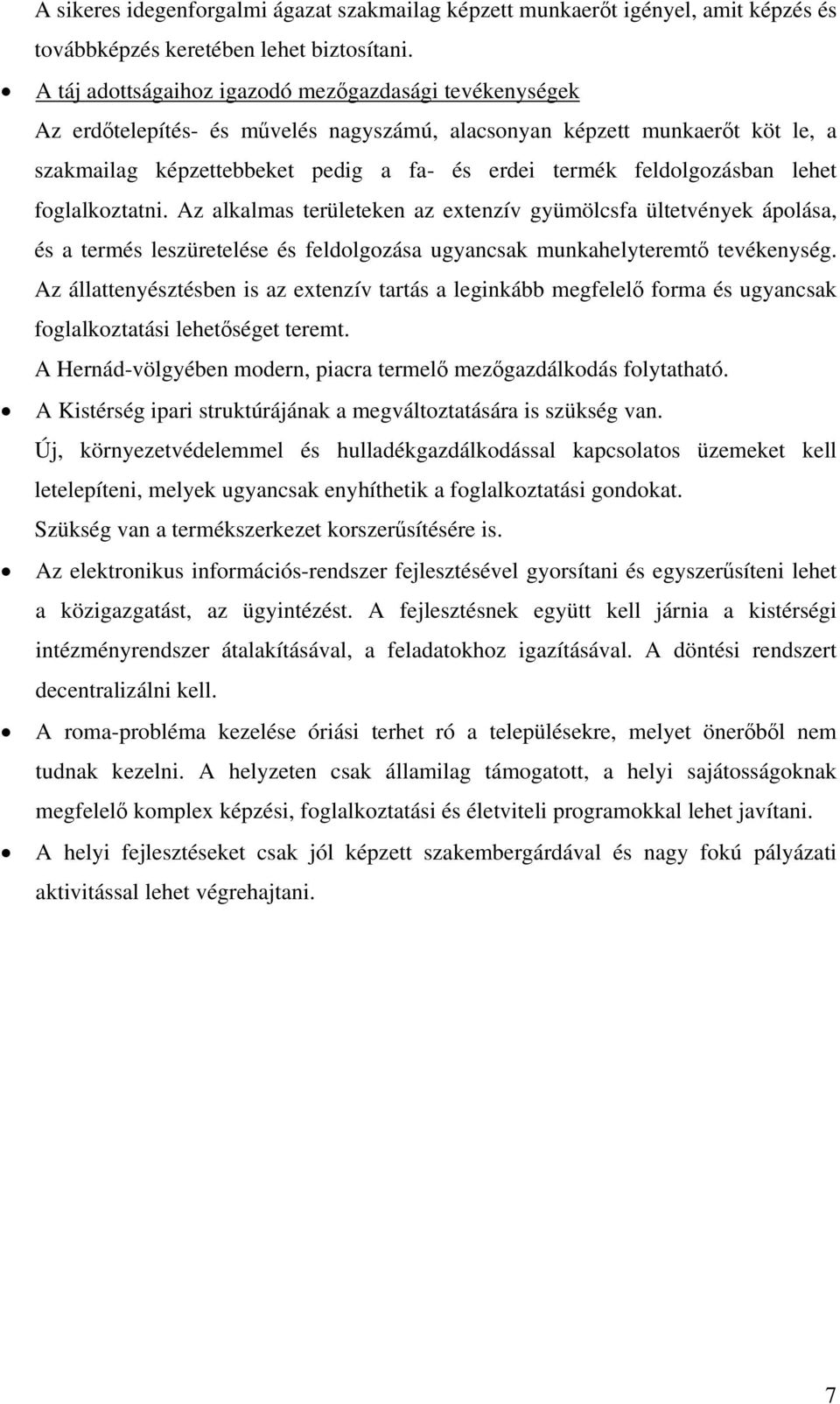 feldolgozásban lehet foglalkoztatni. Az alkalmas területeken az extenzív gyümölcsfa ültetvények ápolása, és a termés leszüretelése és feldolgozása ugyancsak munkahelyteremtő tevékenység.