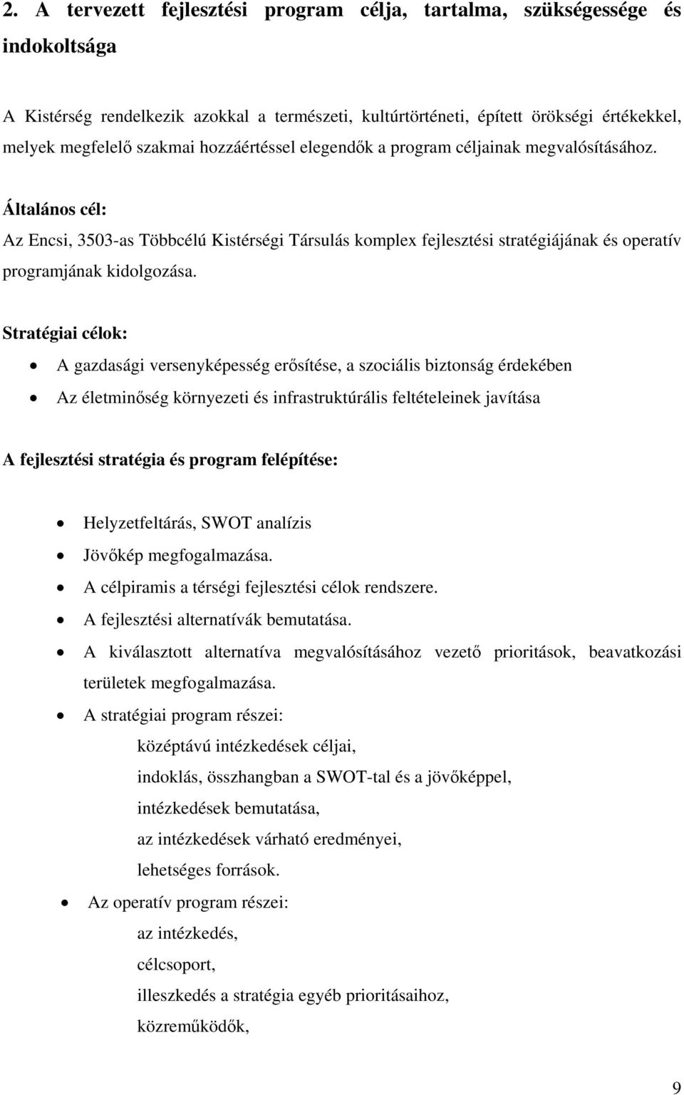 Stratégiai célok: A gazdasági versenyképesség erősítése, a szociális biztonság érdekében Az életminőség környezeti és infrastruktúrális feltételeinek javítása A fejlesztési stratégia és program