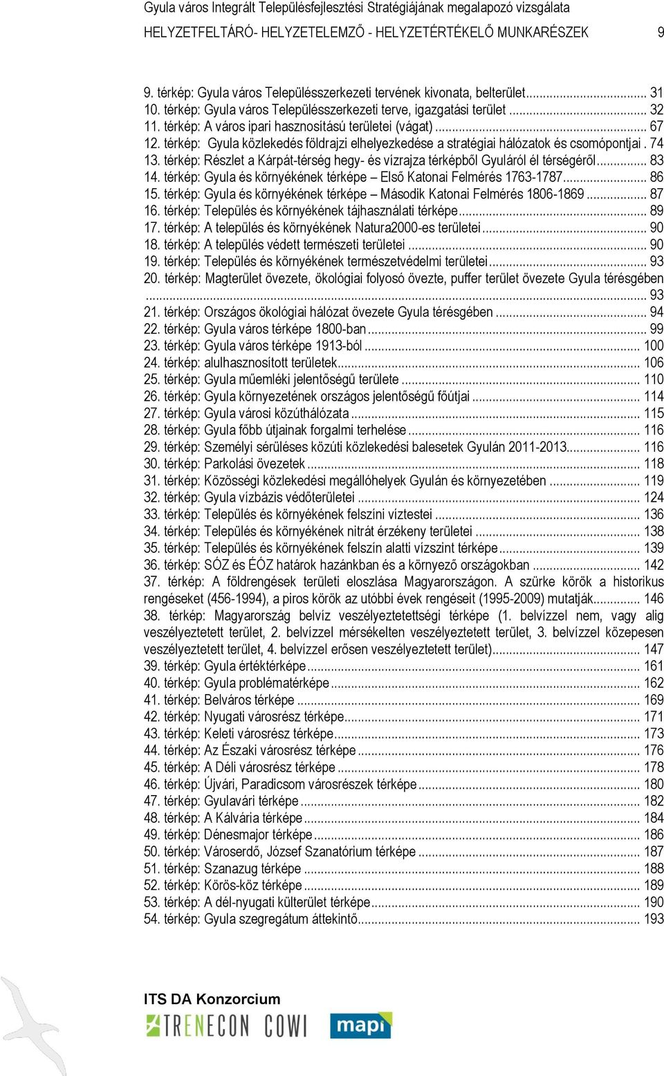 térkép: Gyula közlekedés földrajzi elhelyezkedése a stratégiai hálózatok és csomópontjai. 74 13. térkép: Részlet a Kárpát-térség hegy- és vízrajza térképből Gyuláról él térségéről... 83 14.
