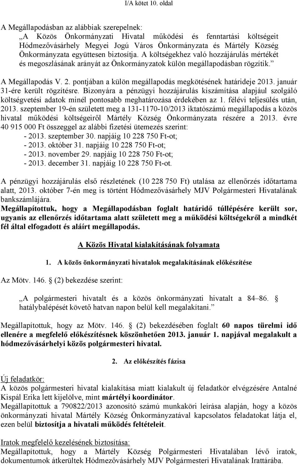 együttesen biztosítja. A költségekhez való hozzájárulás mértékét és megoszlásának arányát az Önkormányzatok külön megállapodásban rögzítik. A Megállapodás V. 2.