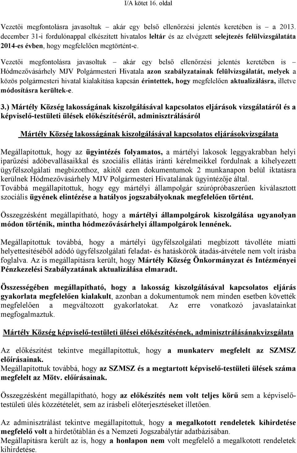 Vezetői megfontolásra javasoltuk akár egy belső ellenőrzési jelentés keretében is Hódmezővásárhely MJV Polgármesteri Hivatala azon szabályzatainak felülvizsgálatát, melyek a közös polgármesteri