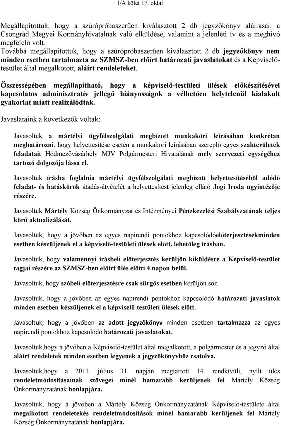 Továbbá megállapítottuk, hogy a szúrópróbaszerűen kiválasztott 2 db jegyzőkönyv nem minden esetben tartalmazta az SZMSZ-ben előírt határozati javaslatokat és a Képviselőtestület által megalkotott,