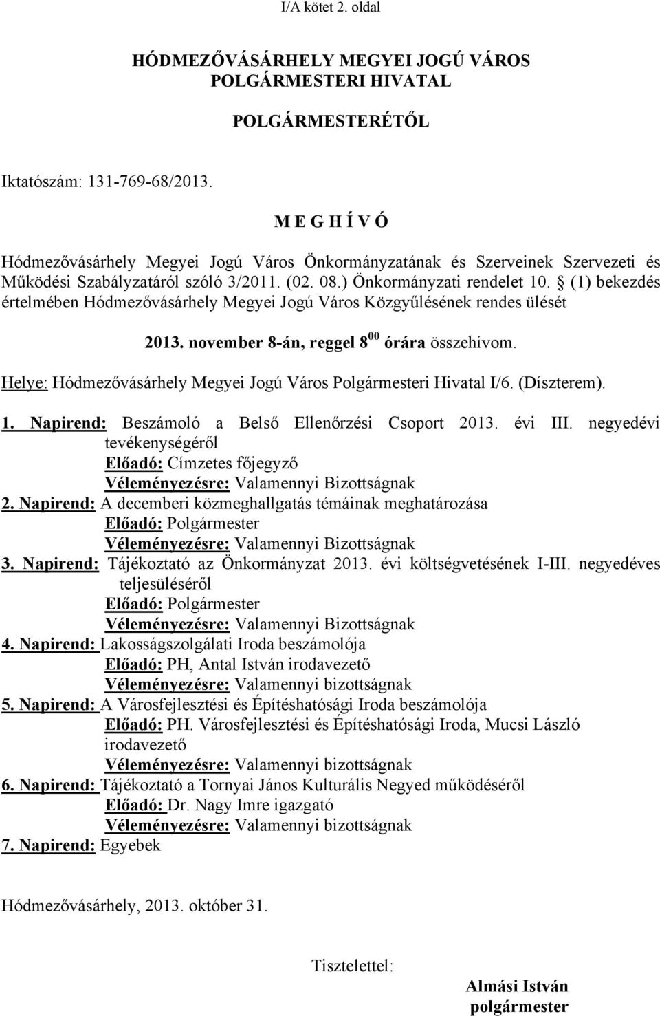 (1) bekezdés értelmében Hódmezővásárhely Megyei Jogú Város Közgyűlésének rendes ülését 2013. november 8-án, reggel 8 00 órára összehívom.