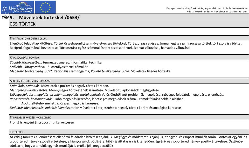 Tört osztása egész számmal és tört osztása törttel. Szorzat változásai, hányados változásai KAPCSOLÓDÁSI PONTOK Tágabb környezetben: természetismeret, informatika, technika Szűkebb környezetben: 5.