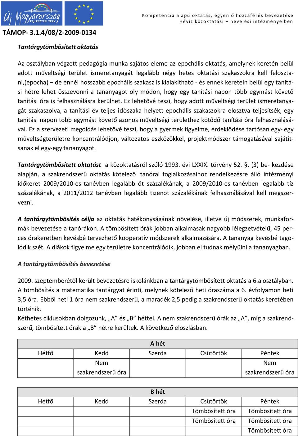 hetes oktatási szakaszokra kell felosztani,(epocha) de ennél hosszabb epochális szakasz is kialakítható - és ennek keretein belül egy tanítási hétre lehet összevonni a tananyagot oly módon, hogy egy