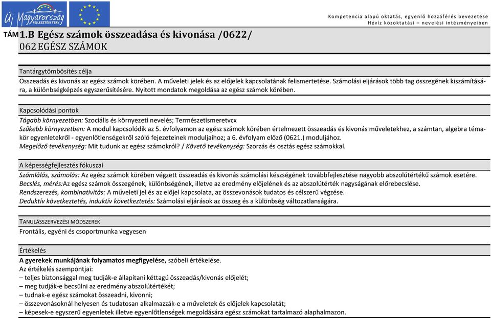 Nyitott mondatok megoldása az egész számok körében. Kapcsolódási pontok Tágabb környezetben: Szociális és környezeti nevelés; Természetismeretvcx Szűkebb környezetben: A modul kapcsolódik az 5.