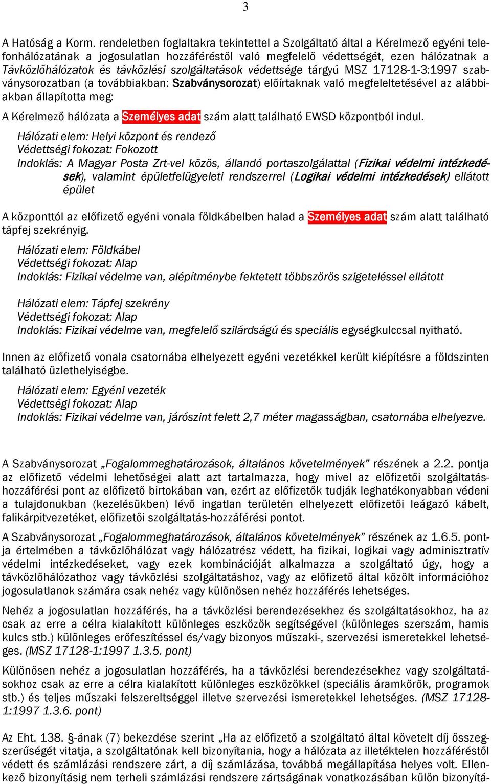 távközlési szolgáltatások védettsége tárgyú MSZ 17128-1-3:1997 szabványsorozatban (a továbbiakban: Szabványsorozat) előírtaknak való megfeleltetésével az alábbiakban állapította meg: A Kérelmező