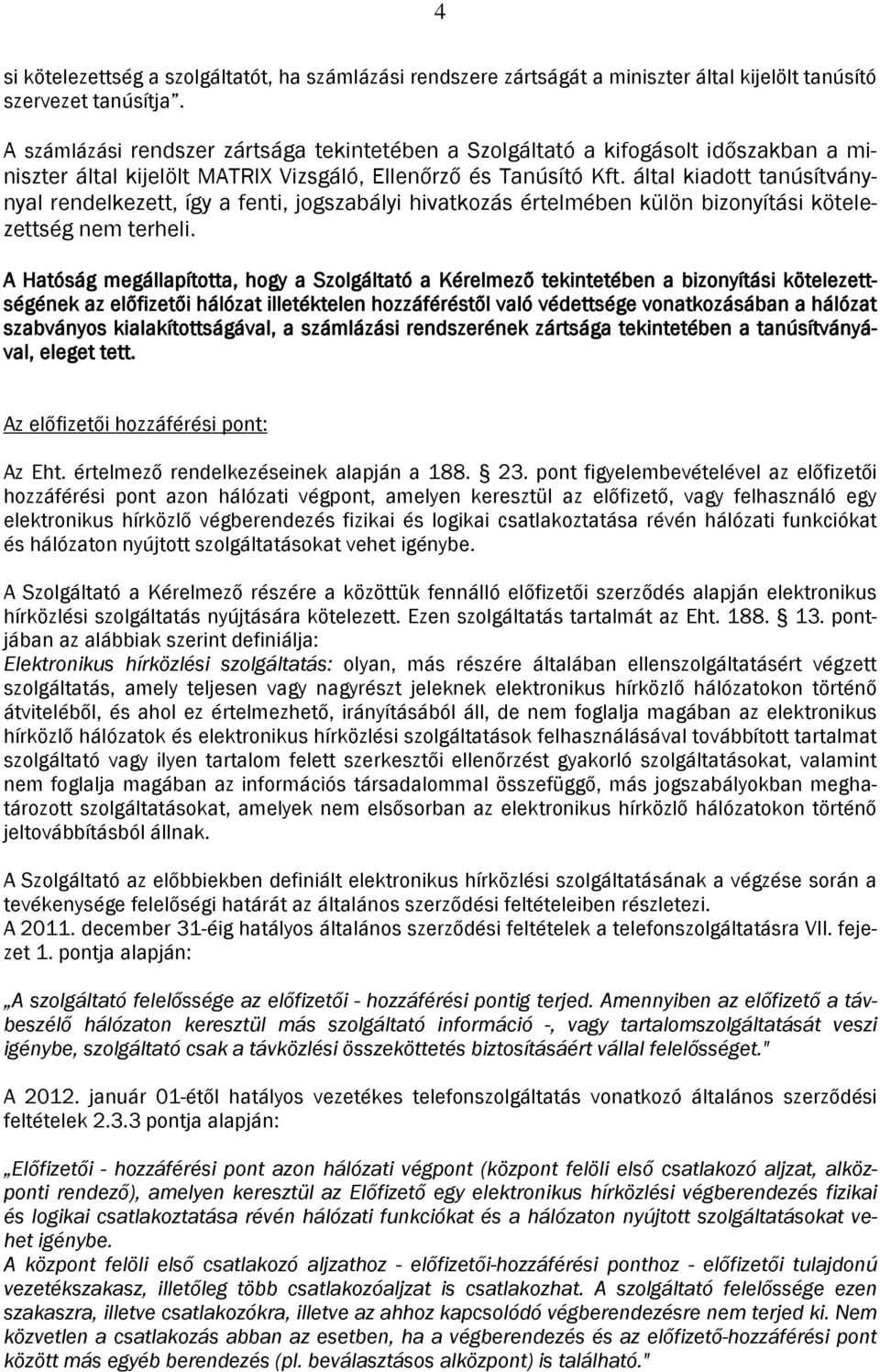 által kiadott tanúsítványnyal rendelkezett, így a fenti, jogszabályi hivatkozás értelmében külön bizonyítási kötelezettség nem terheli.