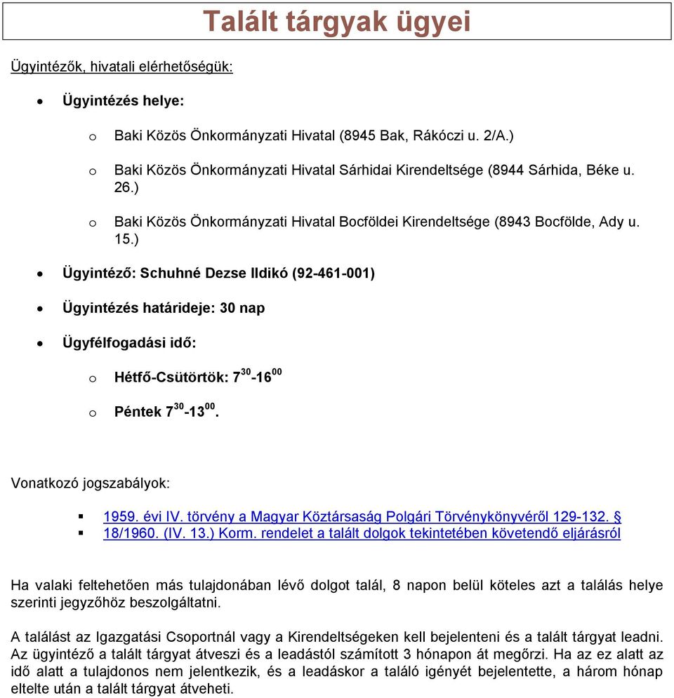 ) Ügyintéző: Schuhné Dezse Ildikó (92-461-001) Ügyintézés határideje: 30 nap Ügyfélfogadási idő: o Hétfő-Csütörtök: 7 30-16 00 o Péntek 7 30-13 00. Vonatkozó jogszabályok: 1959. évi IV.