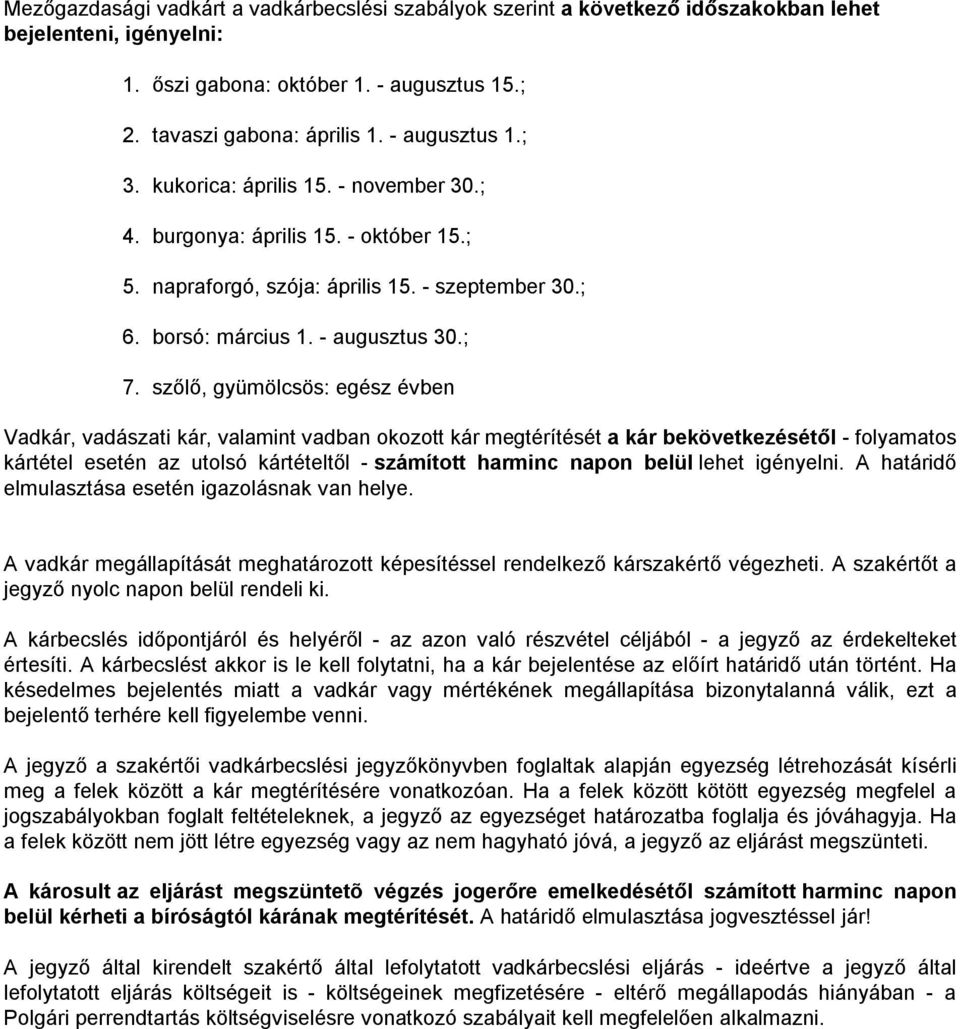 szőlő, gyümölcsös: egész évben Vadkár, vadászati kár, valamint vadban okozott kár megtérítését a kár bekövetkezésétől - folyamatos kártétel esetén az utolsó kártételtől - számított harminc napon