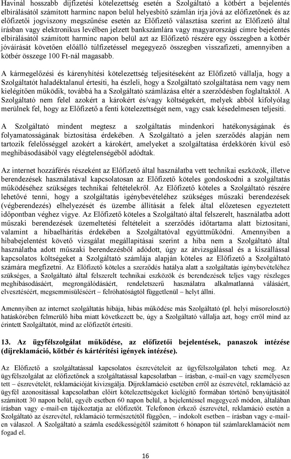 harminc napon belül azt az Előfizető részére egy összegben a kötbér jóváírását követően előálló túlfizetéssel megegyező összegben visszafizeti, amennyiben a kötbér összege 100 Ft-nál magasabb.