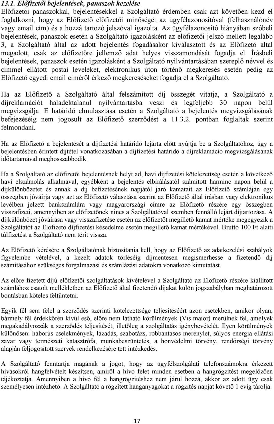 Az ügyfélazonosító hiányában szóbeli bejelentések, panaszok esetén a Szolgáltató igazolásként az előfizetői jelszó mellett legalább 3, a Szolgáltató által az adott bejelentés fogadásakor kiválasztott