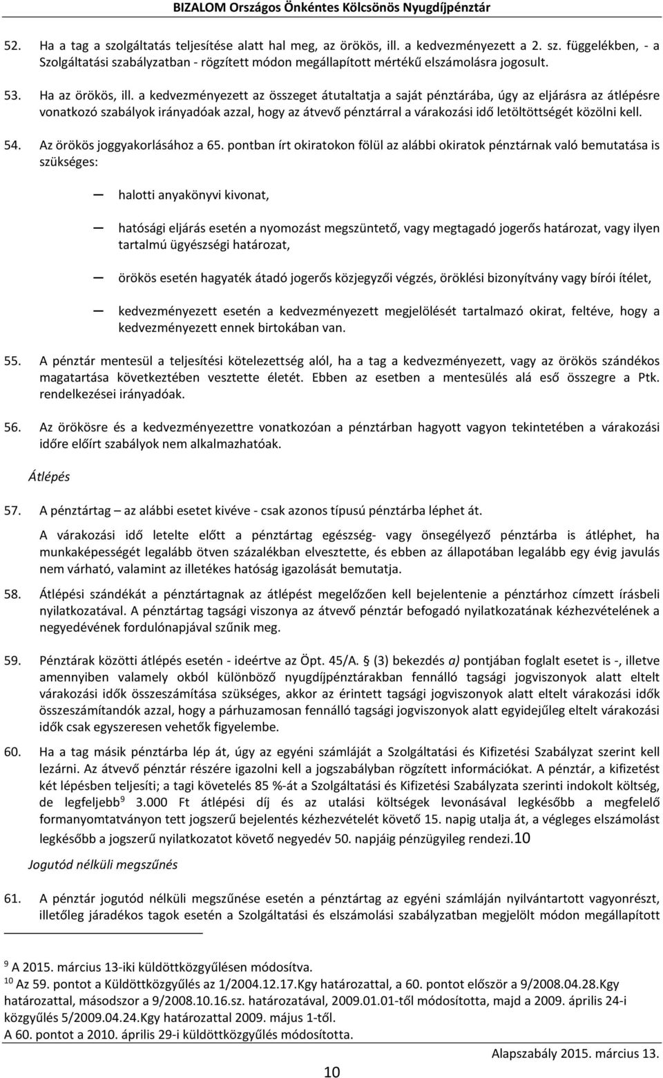 a kedvezményezett az összeget átutaltatja a saját pénztárába, úgy az eljárásra az átlépésre vonatkozó szabályok irányadóak azzal, hogy az átvevő pénztárral a várakozási idő letöltöttségét közölni
