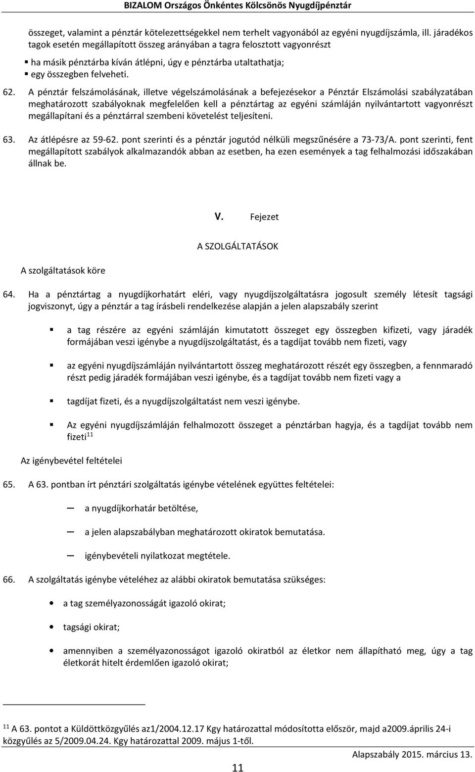 A pénztár felszámolásának, illetve végelszámolásának a befejezésekor a Pénztár Elszámolási szabályzatában meghatározott szabályoknak megfelelően kell a pénztártag az egyéni számláján nyilvántartott