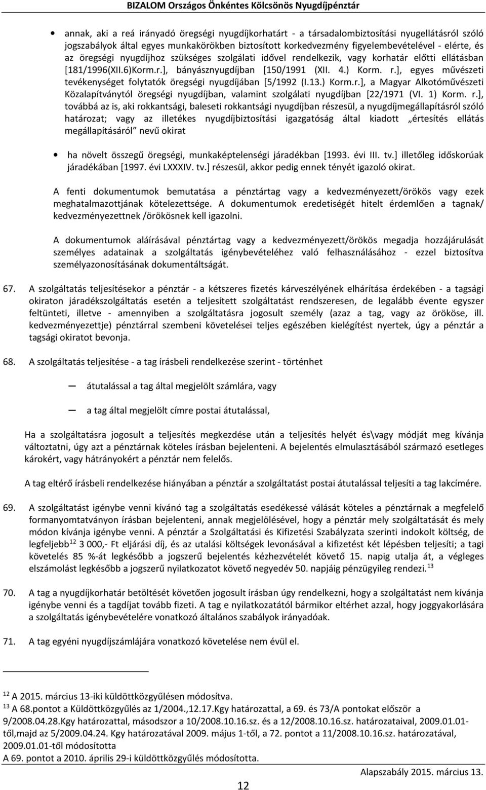13.) Korm.r.], a Magyar Alkotóművészeti Közalapítványtól öregségi nyugdíjban, valamint szolgálati nyugdíjban [22/1971 (VI. 1) Korm. r.