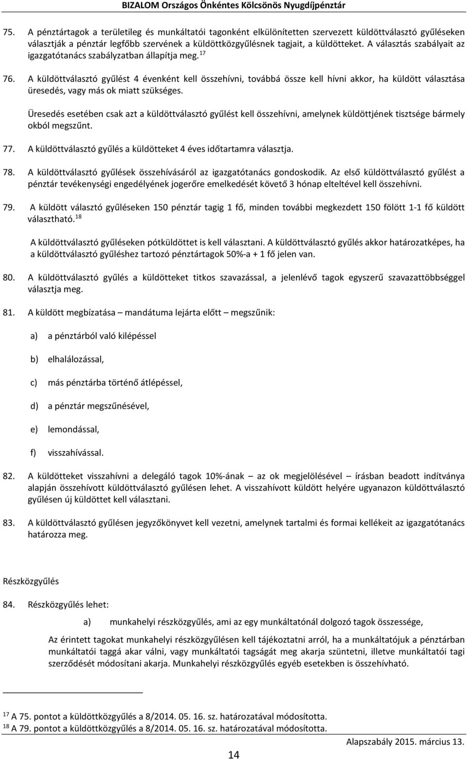 A küldöttválasztó gyűlést 4 évenként kell összehívni, továbbá össze kell hívni akkor, ha küldött választása üresedés, vagy más ok miatt szükséges.
