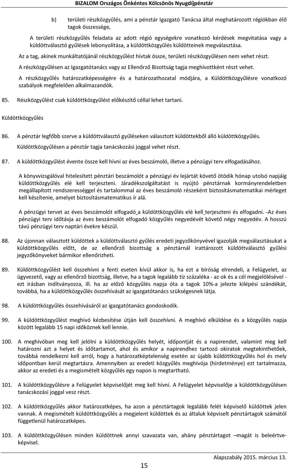 Az a tag, akinek munkáltatójánál részközgyűlést hívtak össze, területi részközgyűlésen nem vehet részt. A részközgyűlésen az Igazgatótanács vagy az Ellenőrző Bizottság tagja meghívottként részt vehet.