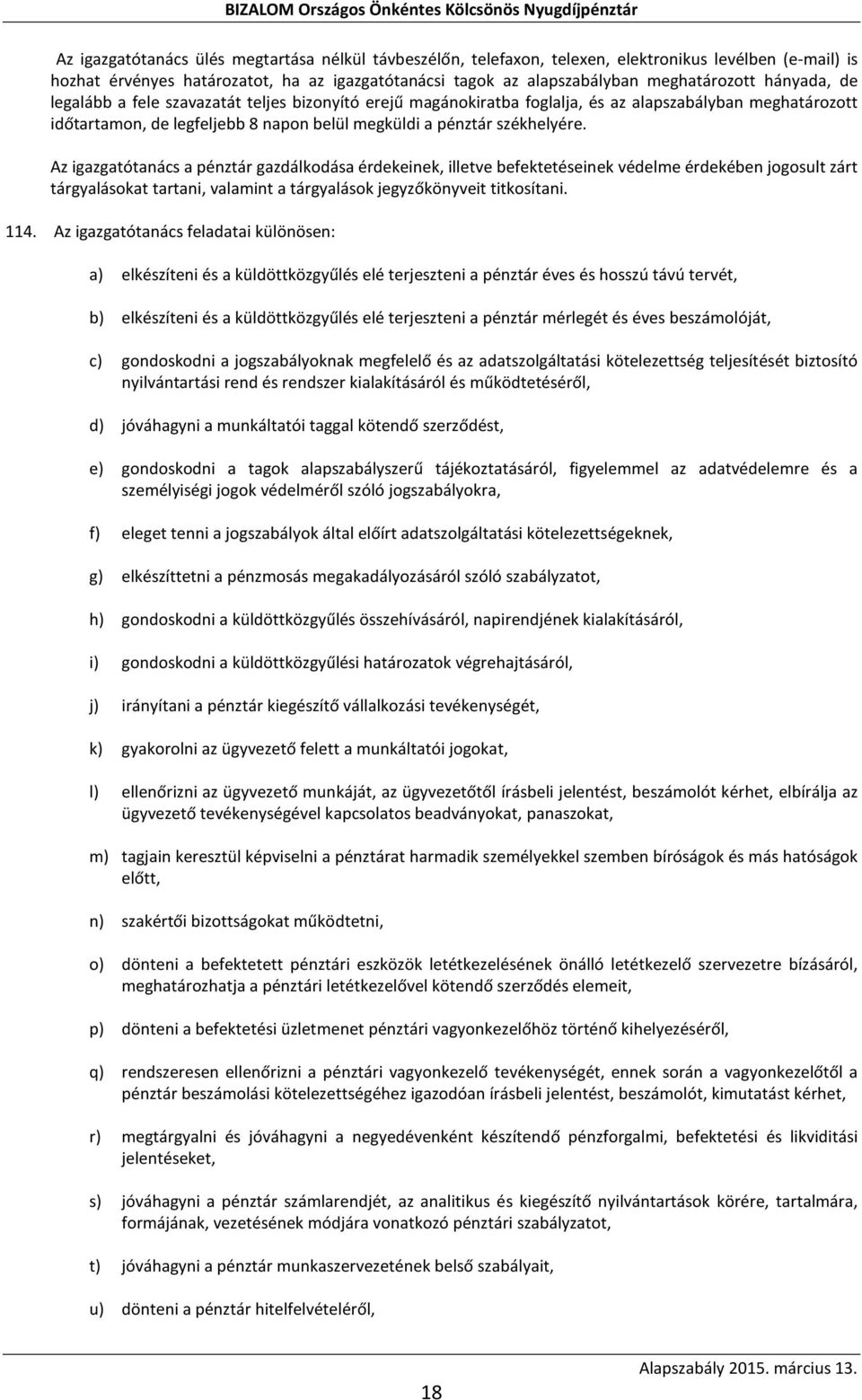 Az igazgatótanács a pénztár gazdálkodása érdekeinek, illetve befektetéseinek védelme érdekében jogosult zárt tárgyalásokat tartani, valamint a tárgyalások jegyzőkönyveit titkosítani. 114.