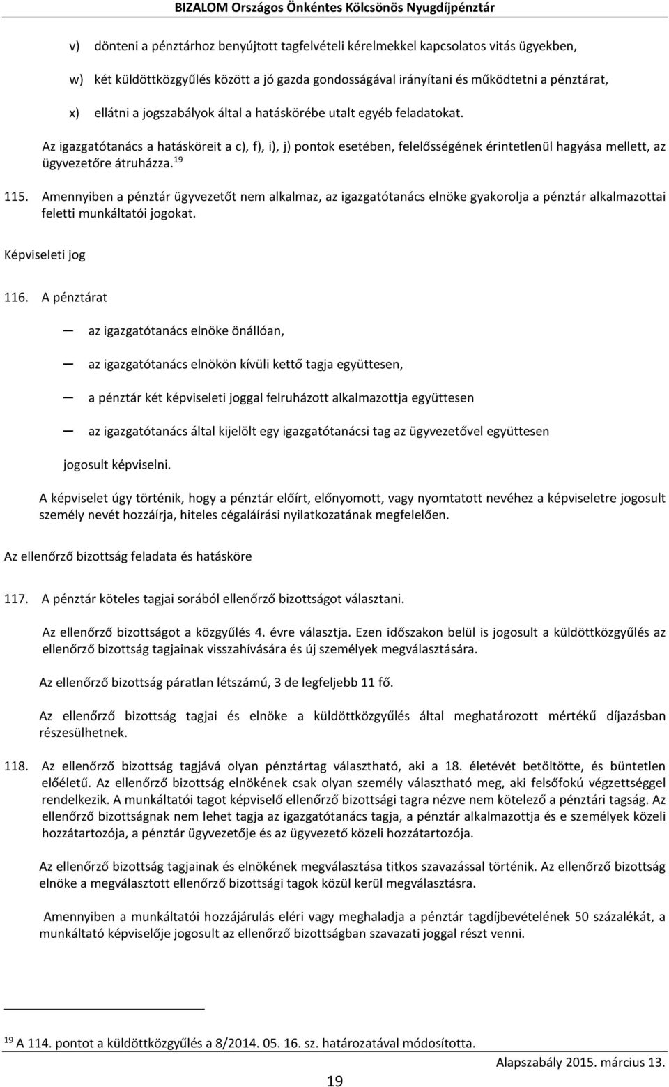 19 115. Amennyiben a pénztár ügyvezetőt nem alkalmaz, az igazgatótanács elnöke gyakorolja a pénztár alkalmazottai feletti munkáltatói jogokat. Képviseleti jog 116.