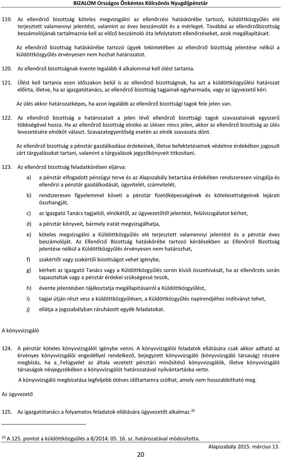 Az ellenőrző bizottság hatáskörébe tartozó ügyek tekintetében az ellenőrző bizottság jelentése nélkül a küldöttközgyűlés érvényesen nem hozhat határozatot. 120.