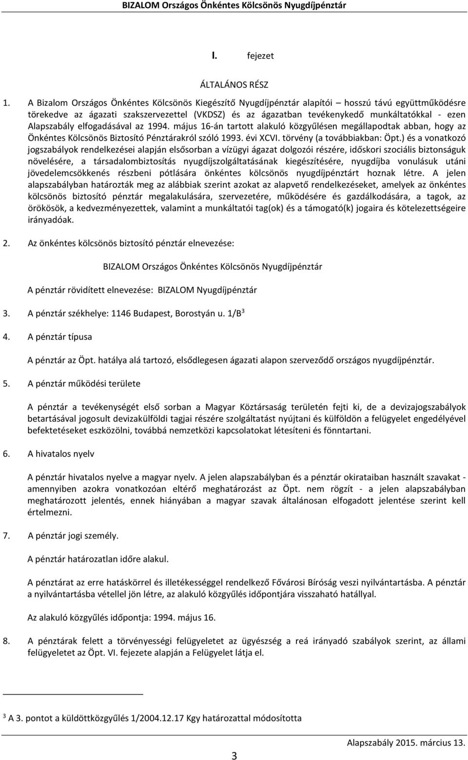 Alapszabály elfogadásával az 1994. május 16-án tartott alakuló közgyűlésen megállapodtak abban, hogy az Önkéntes Kölcsönös Biztosító Pénztárakról szóló 1993. évi XCVI. törvény (a továbbiakban: Öpt.