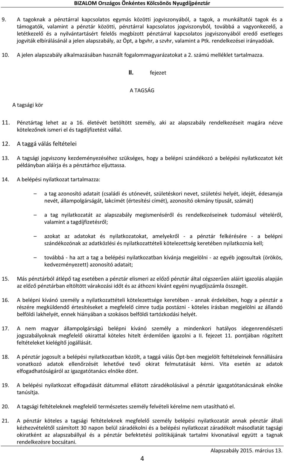 valamint a Ptk. rendelkezései irányadóak. 10. A jelen alapszabály alkalmazásában használt fogalommagyarázatokat a 2. számú melléklet tartalmazza. II. fejezet A TAGSÁG A tagsági kör 11.